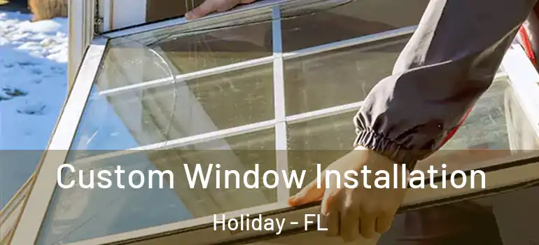 Custom Window Installation Holiday - FL
